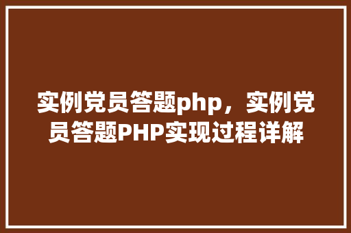 实例党员答题php，实例党员答题PHP实现过程详解