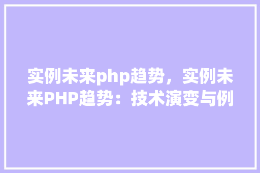 实例未来php趋势，实例未来PHP趋势：技术演变与例子分析