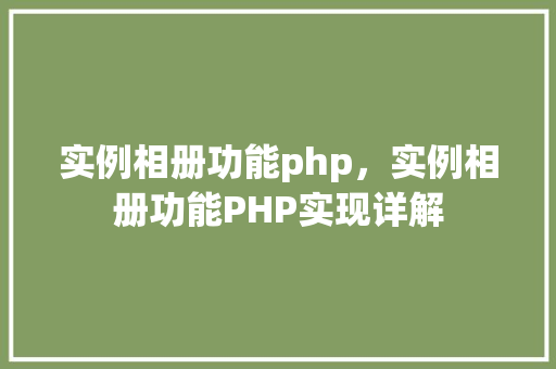 实例相册功能php，实例相册功能PHP实现详解