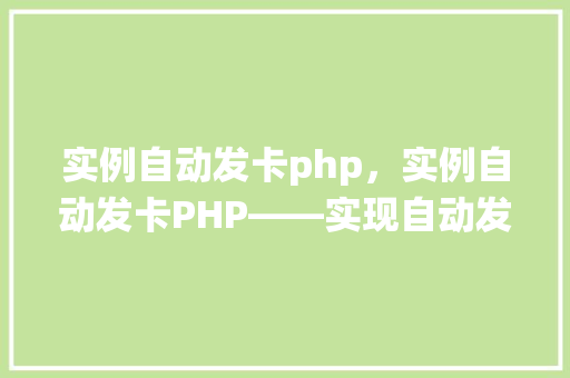 实例自动发卡php，实例自动发卡PHP——实现自动发放会员卡系统