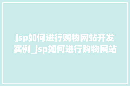jsp如何进行购物网站开发实例_jsp如何进行购物网站开发实例实战与经验分享