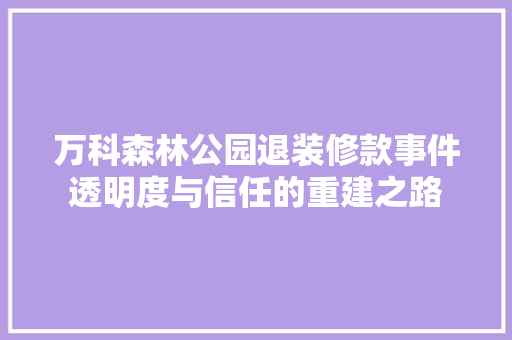 万科森林公园退装修款事件透明度与信任的重建之路