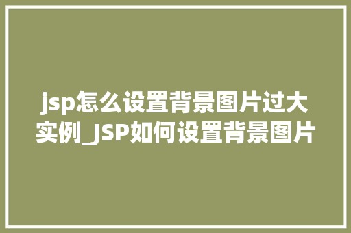 jsp怎么设置背景图片过大实例_JSP如何设置背景图片过大实例方法与解决方法全