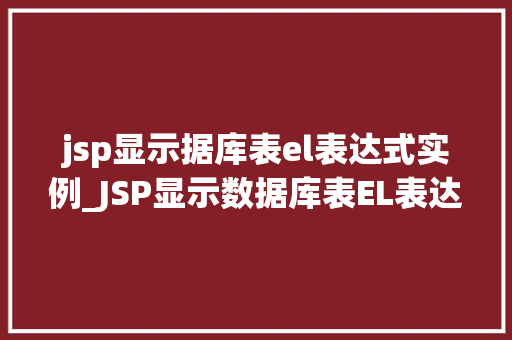 jsp显示据库表el表达式实例_JSP显示数据库表EL表达式的实例详解与实战方法