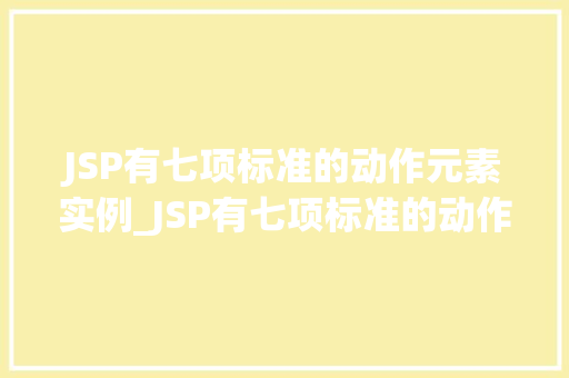 JSP有七项标准的动作元素实例_JSP有七项标准的动作元素实例