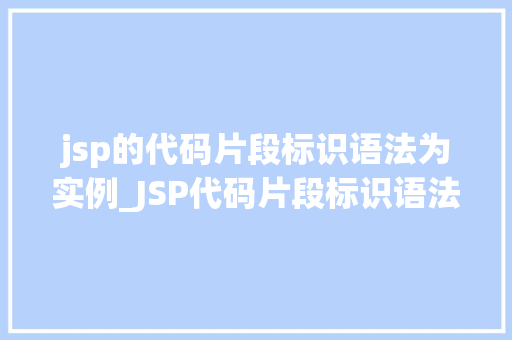 jsp的代码片段标识语法为实例_JSP代码片段标识语法详细浅出，轻松掌握