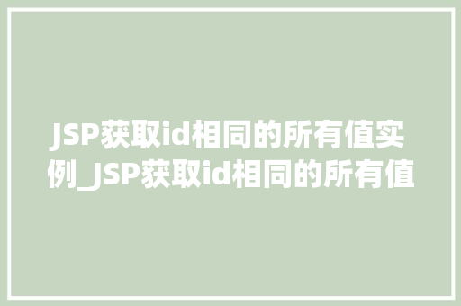 JSP获取id相同的所有值实例_JSP获取id相同的所有值实例实战与代码示例