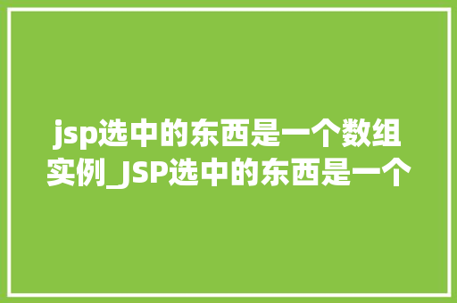 jsp选中的东西是一个数组实例_JSP选中的东西是一个数组实例详细与实战应用