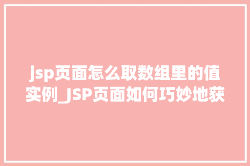 jsp页面怎么取数组里的值实例_JSP页面如何巧妙地获取数组中的值实例详解