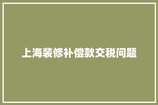上海装修补偿款交税问题