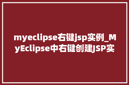 myeclipse右键jsp实例_MyEclipse中右键创建JSP实例的详细教程