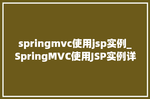 springmvc使用jsp实例_SpringMVC使用JSP实例详解实战与方法分享