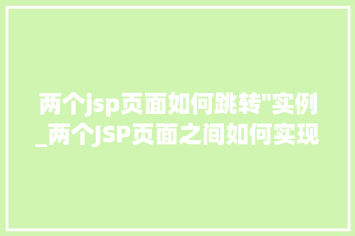 两个jsp页面如何跳转''实例_两个JSP页面之间如何实现跳转实例详解
