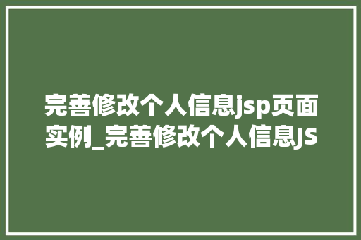 完善修改个人信息jsp页面实例_完善修改个人信息JSP页面实例从入门到精通