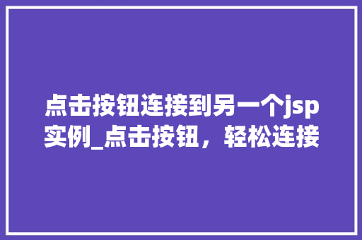 点击按钮连接到另一个jsp实例_点击按钮，轻松连接到另一个JSP实例跨实例交互的简单指南