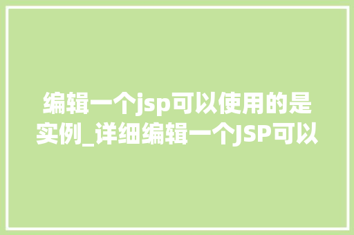 编辑一个jsp可以使用的是实例_详细编辑一个JSP可以使用的是实例