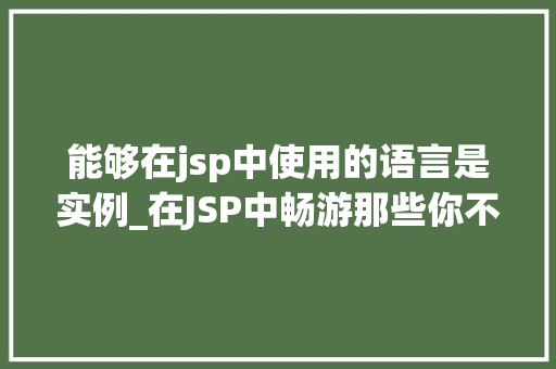 能够在jsp中使用的语言是实例_在JSP中畅游那些你不可不知的语言实例