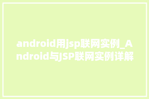 android用jsp联网实例_Android与JSP联网实例详解实现移动端与服务器端的数据交互