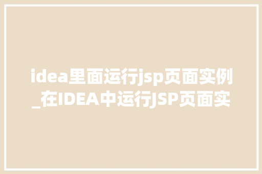 idea里面运行jsp页面实例_在IDEA中运行JSP页面实例详细步骤与注意事项