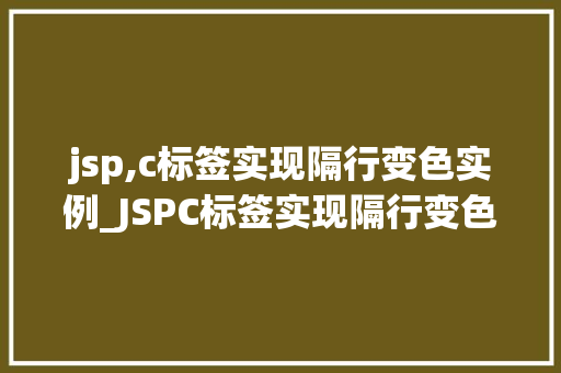 jsp,c标签实现隔行变色实例_JSPC标签实现隔行变色实例让你的网页更生动