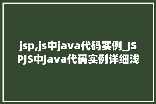 jsp,js中java代码实例_JSPJS中Java代码实例详细浅出带你前端与后端的完美结合