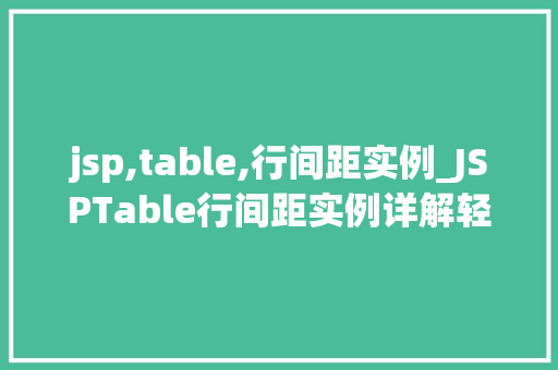 jsp,table,行间距实例_JSPTable行间距实例详解轻松实现美观布局