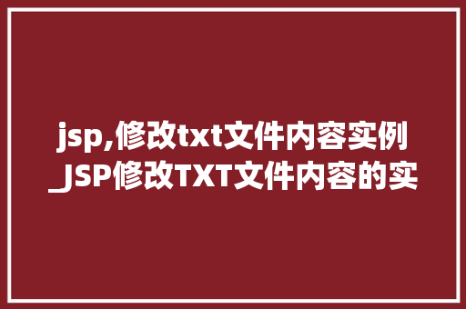 jsp,修改txt文件内容实例_JSP修改TXT文件内容的实例详解