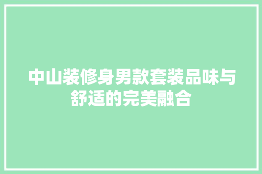 中山装修身男款套装品味与舒适的完美融合