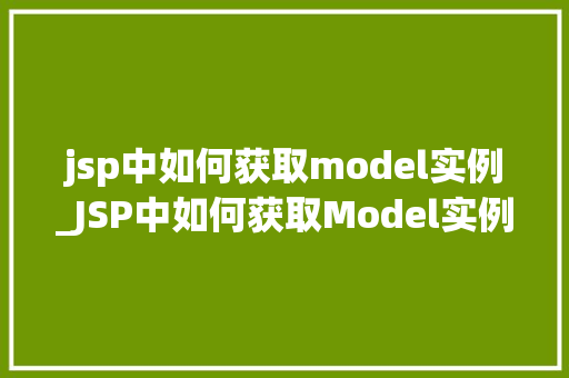 jsp中如何获取model实例_JSP中如何获取Model实例详解与实例