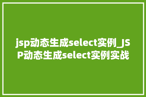 jsp动态生成select实例_JSP动态生成select实例实战方法与例子分析
