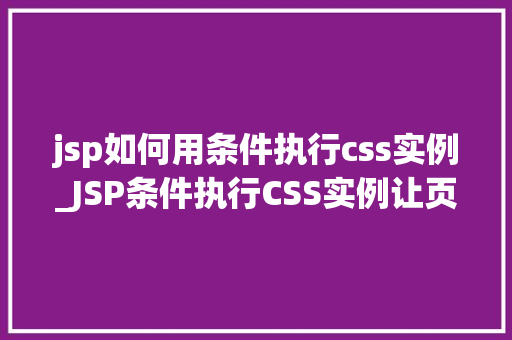 jsp如何用条件执行css实例_JSP条件执行CSS实例让页面动态美颜，提升用户体验