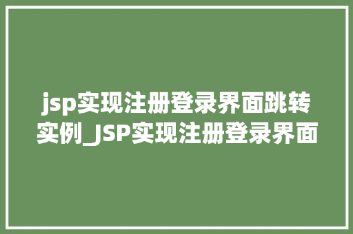 jsp实现注册登录界面跳转实例_JSP实现注册登录界面跳转实例打造高效的用户体验