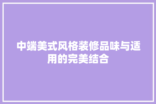 中端美式风格装修品味与适用的完美结合