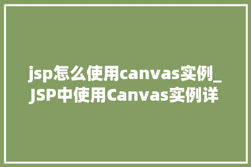 jsp怎么使用canvas实例_JSP中使用Canvas实例详解轻松入门指南