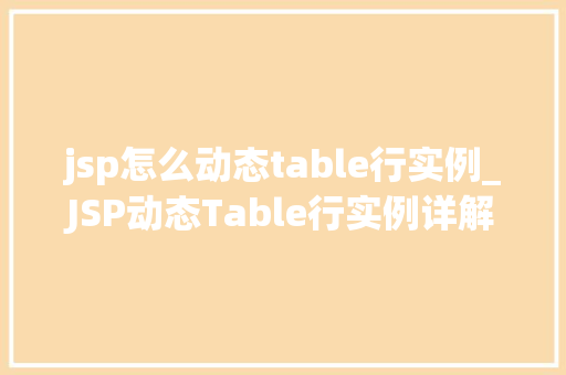 jsp怎么动态table行实例_JSP动态Table行实例详解打造灵活的表格布局