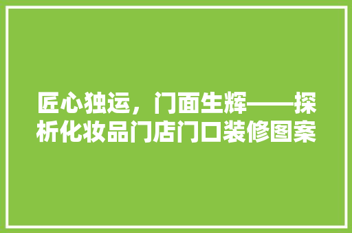 匠心独运，门面生辉——探析化妆品门店门口装修图案的艺术魅力