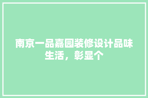 南京一品嘉园装修设计品味生活，彰显个