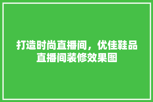 打造时尚直播间，优佳鞋品直播间装修效果图