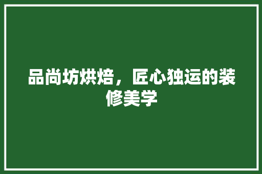 品尚坊烘焙，匠心独运的装修美学
