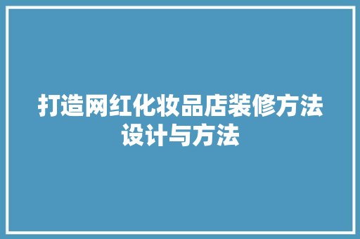 打造网红化妆品店装修方法设计与方法