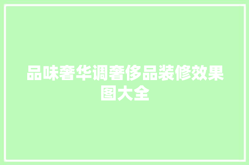 品味奢华调奢侈品装修效果图大全