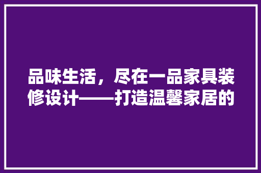 品味生活，尽在一品家具装修设计——打造温馨家居的方法