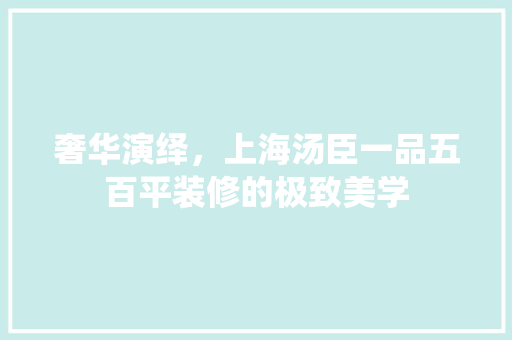 奢华演绎，上海汤臣一品五百平装修的极致美学