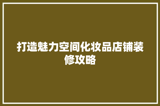 打造魅力空间化妆品店铺装修攻略