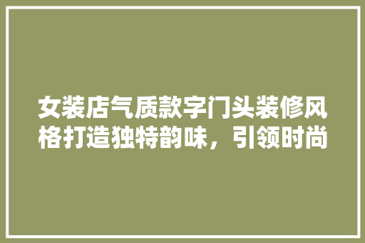 女装店气质款字门头装修风格打造独特韵味，引领时尚潮流