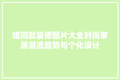姐同款装修图片大全时尚家居潮流趋势与个化设计
