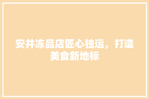安井冻品店匠心独运，打造美食新地标