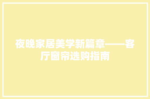 夜晚家居美学新篇章——客厅窗帘选购指南