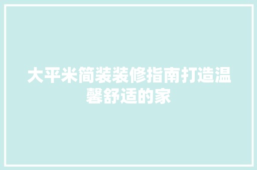 大平米简装装修指南打造温馨舒适的家
