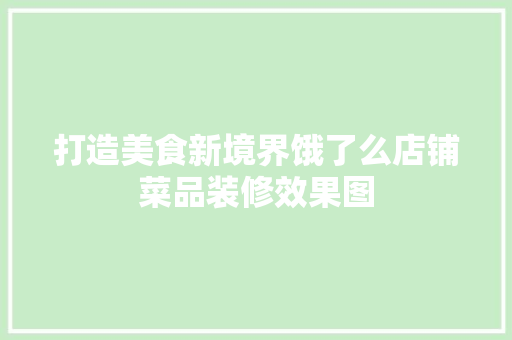 打造美食新境界饿了么店铺菜品装修效果图